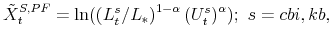 \displaystyle \tilde{X}_{t}^{S,PF} = \ln ( \left(L^{s}_{t} / L_{\ast} \right)^{1-\alpha} \left(U^{s}_{t}\right)^{\alpha} ); \ s=cbi,kb,