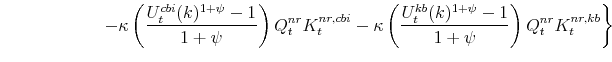 \displaystyle \ \ \ \ \ \ \ \ \ \ \ \ \ \ \ \ \ \left. -\kappa \left(\frac{% U^{cbi}_{t}(k)^{1+\psi}-1}{1+\psi} \right)Q^{nr}_{t}K^{nr,cbi}_{t} -\kappa \left(\frac{U^{kb}_{t}(k)^{1+\psi}-1}{1+\psi} \right)Q^{nr}_{t}K^{nr,kb}_{t} \right\}