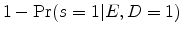 \displaystyle 1 - \Pr(s=1 \vert E, D=1)