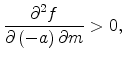 \displaystyle \frac{\partial ^{2}f}{\partial \left( -a\right) \partial m}>0,