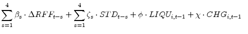 \displaystyle \sum_{s=1}^{4}\beta_{s} \cdot \Delta RFF_{t-s} + \sum_{s=1}^{4}\zeta_{s} \cdot STD_{t-s} + \phi \cdot LIQU_{i,t-1} + \chi \cdot CHG_{i,t-1} \ 