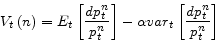\begin{displaymath} V_t \left( n \right)=E_t \left[ {\frac{dp_t^n }{p_t^n }} \right]-\alpha var_t \left[ {\frac{dp_t^n }{p_t^n }} \right] \end{displaymath}