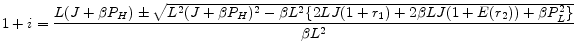 \displaystyle 1+i = \frac{L( J+\beta P_{H}) \pm \sqrt{L^{2}( J+\beta P_{H})^{2} - \beta L^{2} \{ 2LJ(1+r_{1}) + 2\beta LJ(1+E(r_{2})) + \beta P_{L}^{2} \}}}{\beta L^{2}}