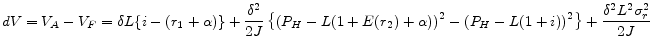 \displaystyle dV = V_A - V_F = \delta L \{i-(r_{1}+\alpha)\} + \frac{\delta^{2}}{2J} \left\{ (P_{H}-L(1+E(r_{2})+\alpha))^{2} -(P_{H}-L(1+i))^{2} \right\} + \frac{\delta^{2}L^{2}\sigma_{r}^{2}}{2J} 