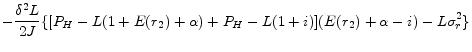 \displaystyle - \frac{\delta^{2}L}{2J} \{ [ P_{H} - L(1+E(r_{2})+\alpha) + P_{H} - L(1+i) ] (E(r_{2})+\alpha-i) - L\sigma_{r}^{2} \}