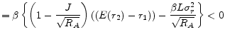 \displaystyle = \beta \left\{\left(1-\frac{J}{\sqrt{R_A}}\right) ((E(r_2)-r_1)) - \frac{\beta L\sigma_{r}^{2}}{\sqrt{R_A}} \right\} < 0