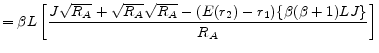 \displaystyle = \beta L \left[ \frac{J\sqrt{R_A}+\sqrt{R_A}\sqrt{R_A} - (E(r_2)-r_1) \{\beta(\beta+1)LJ\}}{R_A}\right] \nonumber