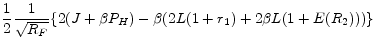 \displaystyle \frac{1}{2}\frac{1}{\sqrt{R_F}} \{ 2(J+\beta P_{H})- \beta (2L(1+r_1)+2\beta L(1+E(R_2))) \}