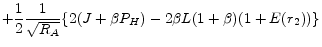 \displaystyle +\frac{1}{2}\frac{1}{\sqrt{R_A}} \{ 2(J+\beta P_{H})- 2\beta L(1+\beta)(1+E(r_2))\}