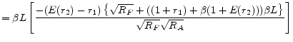 \displaystyle = \beta L \left[ \frac{ -(E(r_{2})-r_{1}) \left\{ \sqrt{R_{F}} + ((1+r_{1})+\beta(1+E(r_{2})))\beta L \right\} }{ \sqrt{R_{F}}\sqrt{R_{A}} } \right] 