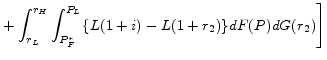 \displaystyle \left. +\int_{r_{L}}^{r_{H}}\int_{P_{F}^{*}}^{P_{L}} \{ L(1+i) -L(1+r_{2})\} dF(P)dG(r_{2}) \right]