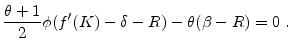 \displaystyle \frac{\theta +1}{2} \phi (f^{\prime }(K)-\delta-R)-\theta (\beta-R)=0 \;.