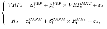 \displaystyle \left\{ \begin{array}{c} VRP_{it}=\alpha _{i}^{VRP}+\beta _{i}^{VRP}\times VRP_{t}^{MKT}+\varepsilon _{it} \\ \\ R_{it}=\alpha _{i}^{CAPM}+\beta _{i}^{CAPM}\times R_{t}^{MKT}+\varepsilon _{it},% \end{array}% \right.