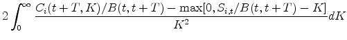 \displaystyle 2\int_{0}^{\infty } \frac{C_{i}(t+T,K)/B(t,t+T)-\max[% 0,S_{i,t}/B(t,t+T)-K]}{K^{2}}dK