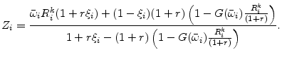 \displaystyle Z_i=\frac{\bar{\omega}_iR_i^k(1+r\xi_i)+(1-\xi_i)(1+r)\left(1-G(\bar{\omega}_i) \frac{R_i^k}{(1+r)}\right)}{1+r \xi_i - (1+r)\left(1-G(\bar{\omega}_i) \frac{R_i^k}{(1+r)}\right)}.