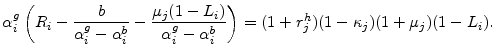 \displaystyle \alpha_i^g \left(R_i-\frac{b}{\alpha_i^g-\alpha_i^b}-\frac{\mu_j(1-L_i)}{\alpha_i^g-\alpha_i^b}\right)= (1+r_j^h)(1-\kappa_j)(1+\mu_j)(1-L_i).