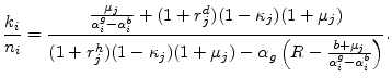 \displaystyle \frac{k_i}{n_i}=\frac{\frac{\mu_j}{\alpha_i^g-\alpha_i^b}+ (1+r_j^d)(1-\kappa_j)(1+\mu_j)}{ (1+r_j^h)(1-\kappa_j)(1+\mu_j)- \alpha_g\left(R-\frac{b+\mu_j}{\alpha_i^g-\alpha_i^b}\right)}.