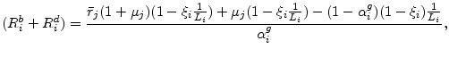 \displaystyle (R_i^b+R_i^d)=\frac{\bar{r}_j (1+\mu_j)(1-\xi_i \frac{1}{L_i})+\mu_j (1-\xi_i\frac{1}{L_i})-(1-\alpha_i^g)(1-\xi_i) \frac{1}{ L_i}}{\alpha_i^g},