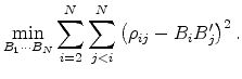 \displaystyle \min_{B_{1}\cdot \cdot \cdot B_{N}}\sum_{i=2}^{N}\sum_{j<i}^{N}\left( \rho _{ij}-B_{i}B_{j}^{\prime }\right) ^{2} .