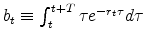  b_{t}\equiv \int_t^{t+T} \tau e^{-r_t \tau} d\tau