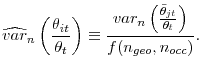 \displaystyle \widehat{var}_{n}\left( \frac{\theta _{it}}{\theta _{t}}\right) \equiv \frac{ var_{n}\left( \frac{\bar{\theta}_{jt}}{\theta _{t}}\right) }{ f(n_{geo},n_{occ})}.