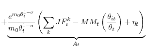\displaystyle +\underset{A_{t}}{\underbrace{\frac{e^{m_{0}\theta _{t}^{1-\sigma }}}{ m_{0}\theta _{t}^{1-\sigma }}\left( \displaystyle\sum\limits_{k}JF_{t}^{k}-MM_{t}\left( \frac{\theta _{it}}{\theta _{t}}\right) +\eta _{t}\right) }}