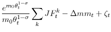 \displaystyle \frac{e^{m_{0}\theta _{t}^{1-\sigma }}}{m_{0}\theta _{t}^{1-\sigma } }\displaystyle\sum\limits_{k}JF_{t}^{k}-\Delta mm_{t}+\zeta _{t}