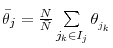  \bar{\theta}_{j}=\frac{N}{\bar{N}}\sum\limits_{j_{k}\in I_{j}}\theta _{_{j_{k}}}