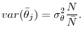 \displaystyle var(\bar{\theta}_{j})=\sigma _{\theta }^{2}\frac{N}{\bar{N}}.