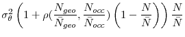 \displaystyle \sigma _{\theta }^{2}\left( 1+\rho (\frac{N_{geo}}{ \bar{N}_{geo}},\frac{N_{occ}}{\bar{N}_{occ}})\left( 1-\frac{N}{\bar{N}} \right) \right) \frac{N}{\bar{N}}