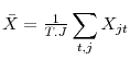  \bar{X}=\frac{1}{T.J}\displaystyle\sum\limits_{t,j}X_{jt}