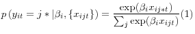 \displaystyle p\left(y_{it} =j*\vert\beta _{i} ,\{ x_{ijt} \} \right)=\frac{\exp (\beta _{i} x_{ij*t} )}{\sum _{j}\exp (\beta _{i} x_{ijt} ) } (1) 
