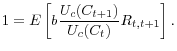 \displaystyle 1 = E\left[b \frac{U_c(C_{t+1})}{U_c(C_t)} R_{t,t+1} \right].