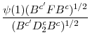 \displaystyle \frac{\psi(1)(B^{c'}F B^{c})^{1/2}}{(B^{c'}D_{2}^{c}B^{c})^{1/2}}
