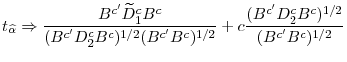 \displaystyle t_{\widehat{\alpha}}\Rightarrow\frac{B^{c'}\widetilde{D}^{c}_{1}B^{c}}{(B^{c'}D^{c}_{2}B^{c})^{1/2}(B^{c'}B^{c})^{1/2}} +c\frac{(B^{c'}D^{c}_{2}B^{c})^{1/2}}{(B^{c'}B^{c})^{1/2}}
