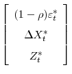 \displaystyle \left[\begin{array}{c}(1-\rho)\varepsilon^{*}_{t}\ \Delta X^{*}_{t}\ Z^{*}_{t}\end{array}\right]