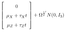 \displaystyle \left[\begin{array}{c}0\ \mu_{X}+\tau_{X}t\ \mu_{Z}+\tau_{Z}t\end{array}\right]+\Omega^{\frac{1}{2}'}N(0,I_{3})