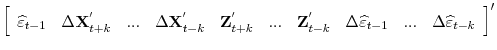 \displaystyle \left[\begin{array}{cccccccccc}\widehat{\varepsilon}_{t-1}&\Delta\mathbf{X}^{'}_{t+k}&...&\Delta\mathbf{X}^{'}_{t-k} &\mathbf{Z}^{'}_{t+k}&...&\mathbf{Z}^{'}_{t-k}&\Delta\widehat{\varepsilon}_{t-1}&...&\Delta\widehat{\varepsilon}_{t-k}\end{array}\right]'