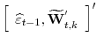\displaystyle \left[\begin{array}{cc}\widehat{\varepsilon}_{t-1},\widetilde{\mathbf{W}}^{'}_{t,k}\end{array}\right]'