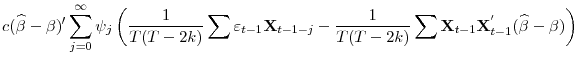 \displaystyle c(\widehat{\beta}-\beta)'\sum_{j=0}^{\infty}\psi_{j}\left(\frac{1}{T(T-2k)}\sum\varepsilon_{t-1}\mathbf{X}_{t-1-j} -\frac{1}{T(T-2k)}\sum\mathbf{X}_{t-1}\mathbf{X}^{'}_{t-1}(\widehat{\beta}-\beta)\right)