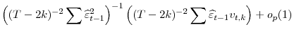 \displaystyle \left((T-2k)^{-2}\sum\widehat{\varepsilon}^{2}_{t-1}\right)^{-1}\left((T-2k)^{-2}\sum\widehat{\varepsilon}_{t-1}v_{t,k}\right)+o_{p}(1)