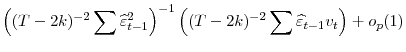 \displaystyle \left((T-2k)^{-2}\sum\widehat{\varepsilon}^{2}_{t-1}\right)^{-1}\left((T-2k)^{-2}\sum\widehat{\varepsilon}_{t-1}v_{t}\right)+o_{p}(1)