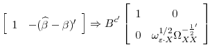 \displaystyle \left[\begin{array}{cc}1&-(\widehat{\beta}-\beta)'\end{array}\right]\Rightarrow B^{c'}\left[\begin{array}{cc}1&0\ 0&\omega^{1/2}_{\varepsilon\cdot X}\Omega^{-\frac{1}{2}'}_{XX} \end{array}\right]