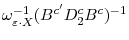\displaystyle \omega^{-1}_{\varepsilon\cdot X}(B^{c'}D^{c}_{2}B^{c})^{-1}