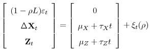 \displaystyle \left[\begin{array}{c}(1-\rho L)\varepsilon_{t}\ \Delta\mathbf{X}_{t}\ \mathbf{Z}_{t}\end{array}\right]=\left[\begin{array}{c}0\\ \mu_{X}+\tau_{X}t\ \mu_{Z}+\tau_{Z}t\end{array}\right]+\xi_{t}(\rho)