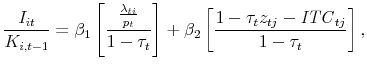 \displaystyle \frac{I_{it}}{K_{i,t-1}} = \beta_1 \left[ \frac{ \frac{\lambda_{ti}}{p_t} } {1 - \tau_t } \right] + \beta_2 \left[ \frac{ 1 - \tau_t z_{tj} - \mathit{ITC}_{tj} }{1 - \tau_t } \right], 