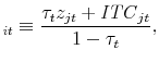 \displaystyle _{it} \equiv \frac{ \tau_t z_{jt} + \mathit{ITC}_{jt} }{ 1 - \tau_t}, 