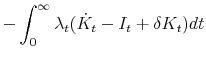 \displaystyle - \int^{\infty}_0 \lambda_t( \dot{K}_t - I_t + \delta K_t)dt