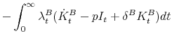 \displaystyle - \int^{\infty}_0 \lambda^B_t( \dot{K}^B_t - pI_t + \delta^B K^B_t)dt