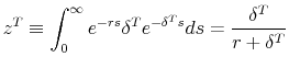 \displaystyle z^T \equiv \int^{\infty}_0 e^{-rs} \delta^T e^{-\delta^T s} ds = \frac{\delta^T}{r + \delta^T} 
